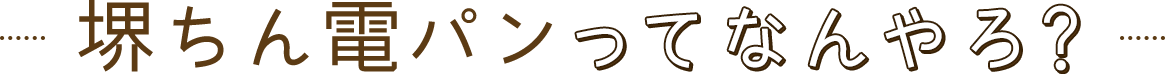 堺ちん電パンってなんやろ？